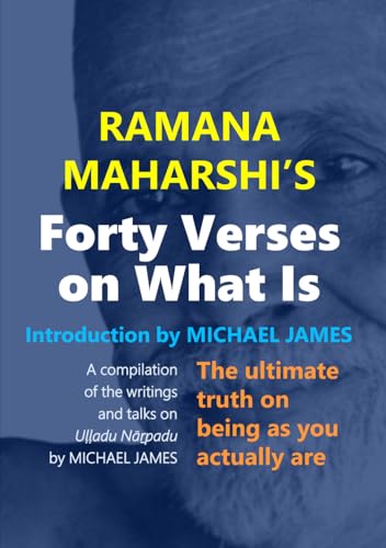 Ramana Maharshi's Forty Verses On What Is: The ultimate truth on being as you actually are | A compilation of the writings and talks on Uḷḷadu Nāṟpadu by MICHAEL JAMES von Independently published